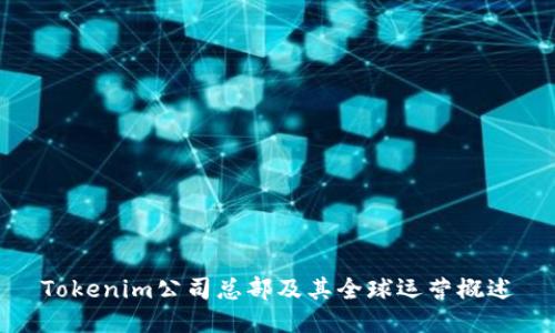 Tokenim公司总部及其全球运营概述