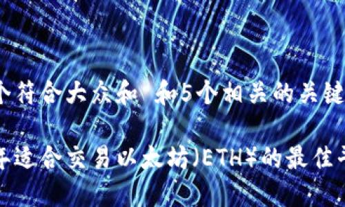 思考一个符合大众和 和5个相关的关键词

 2023年适合交易以太坊（ETH）的最佳平台推荐