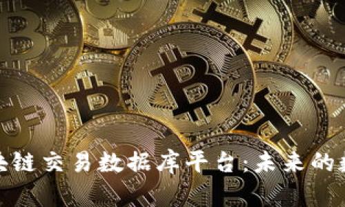 : 探索中国区块链交易数据库平台：未来的数字资产新生态